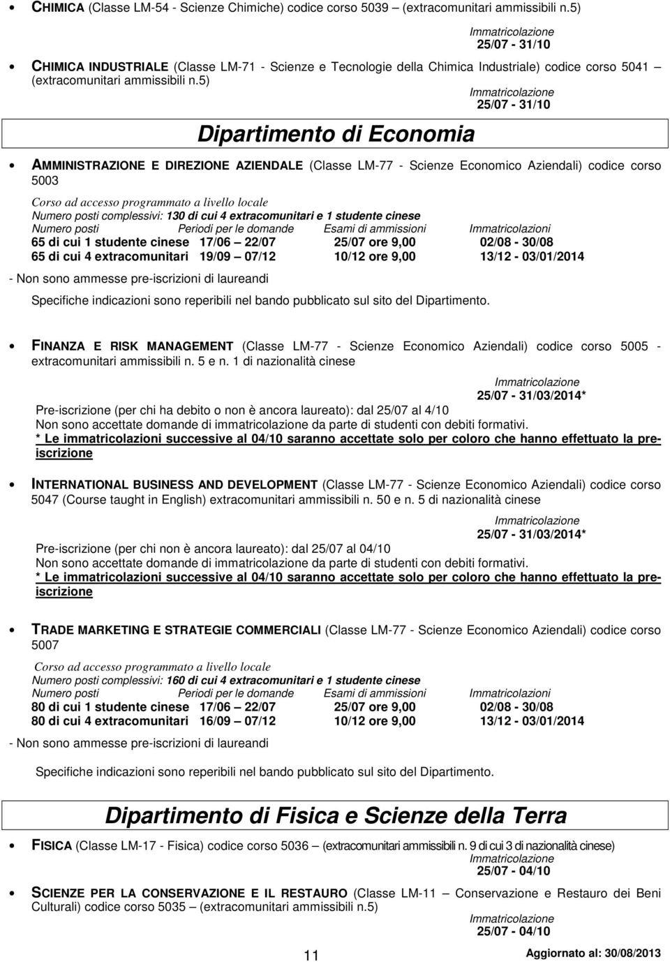 5) 25/07-31/10 Dipartimento di Economia AMMINISTRAZIONE E DIREZIONE AZIENDALE (Classe LM-77 - Scienze Economico Aziendali) codice corso 5003 Corso ad accesso programmato a livello locale Numero posti