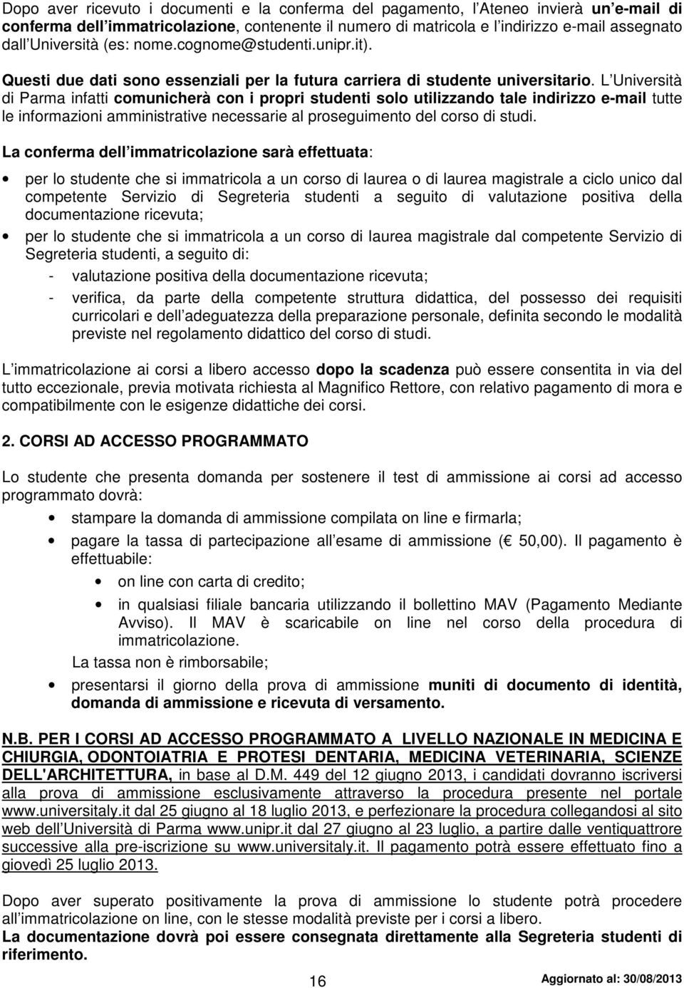 L Università di Parma infatti comunicherà con i propri studenti solo utilizzando tale indirizzo e-mail tutte le informazioni amministrative necessarie al proseguimento del corso di studi.