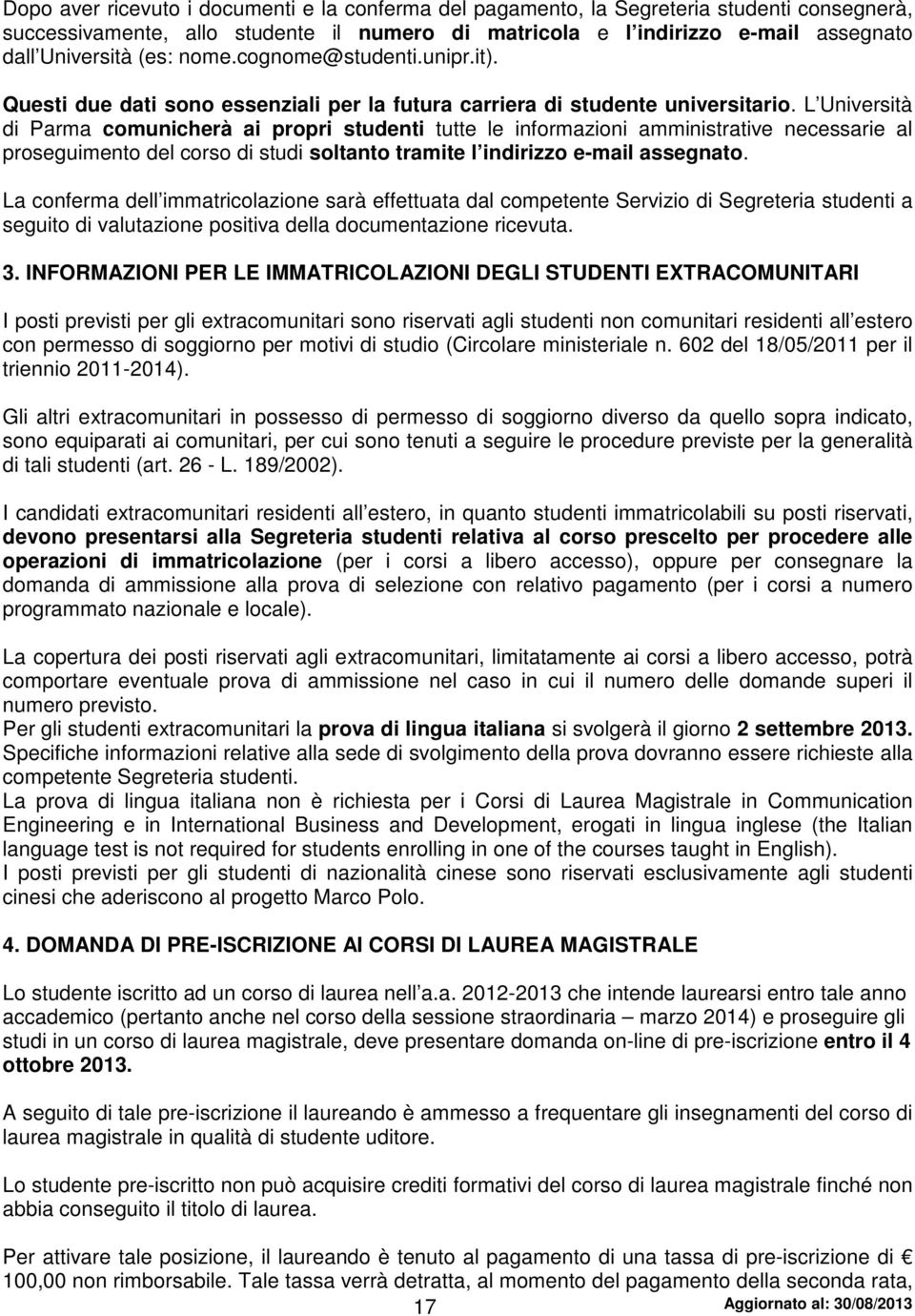 L Università di Parma comunicherà ai propri studenti tutte le informazioni amministrative necessarie al proseguimento del corso di studi soltanto tramite l indirizzo e-mail assegnato.