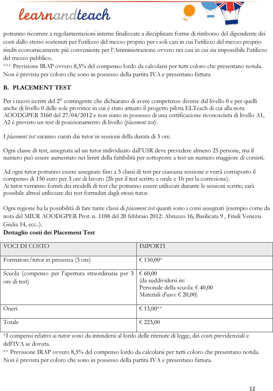 *** Previsione IRAP ovvero 8,5% del compenso lordo da calcolarsi per tutti coloro che presentano notula. Non è prevista per coloro che sono in possesso della partita IVA e presentano fattura B.