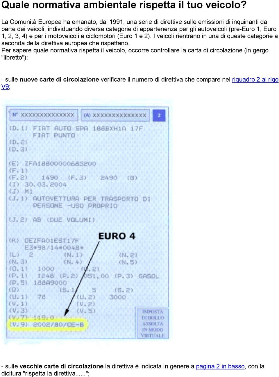 (pre-euro 1, Euro 1, 2, 3, 4) e per i motoveicoli e ciclomotori (Euro 1 e 2). I veicoli rientrano in una di queste categorie a seconda della direttiva europea che rispettano.