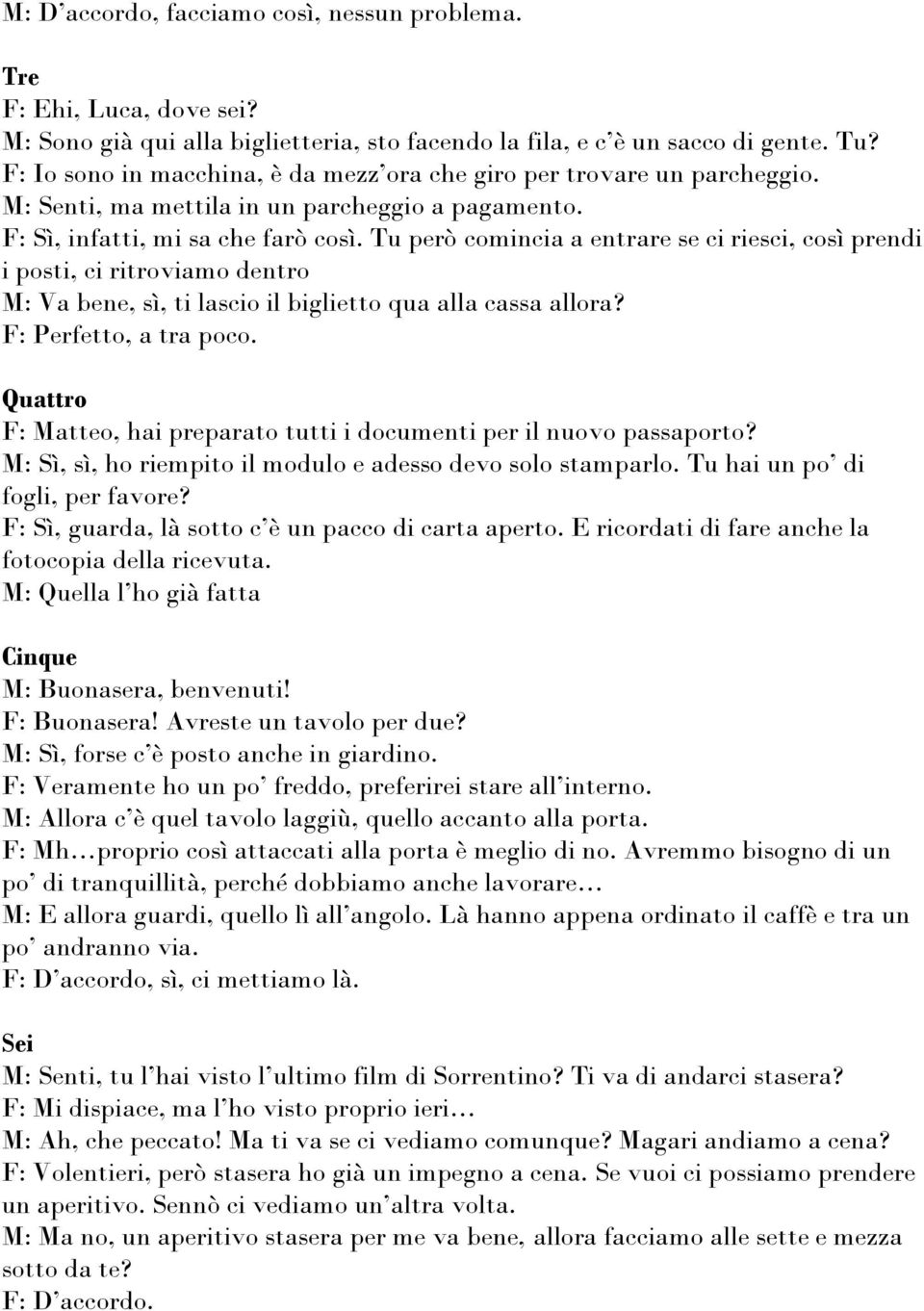 Tu però comincia a entrare se ci riesci, così prendi i posti, ci ritroviamo dentro M: Va bene, sì, ti lascio il biglietto qua alla cassa allora? F: Perfetto, a tra poco.