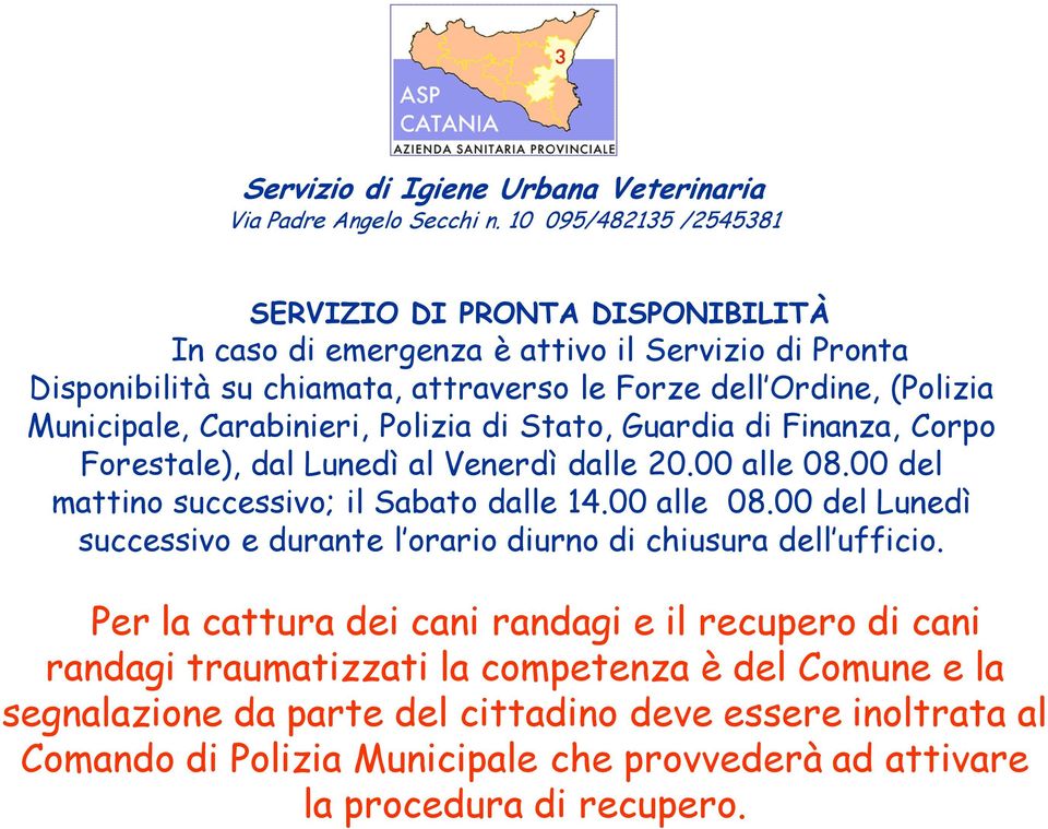 Municipale, Carabinieri, Polizia di Stato, Guardia di Finanza, Corpo Forestale), dal Lunedì al Venerdì dalle 20.00 alle 08.