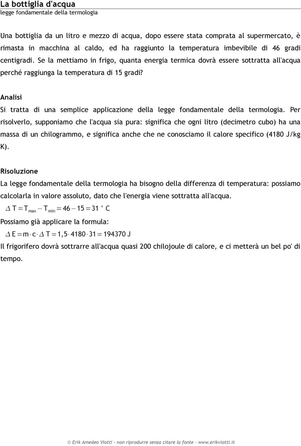 Si tratta di una semplice applicazione della legge fondamentale della termologia.