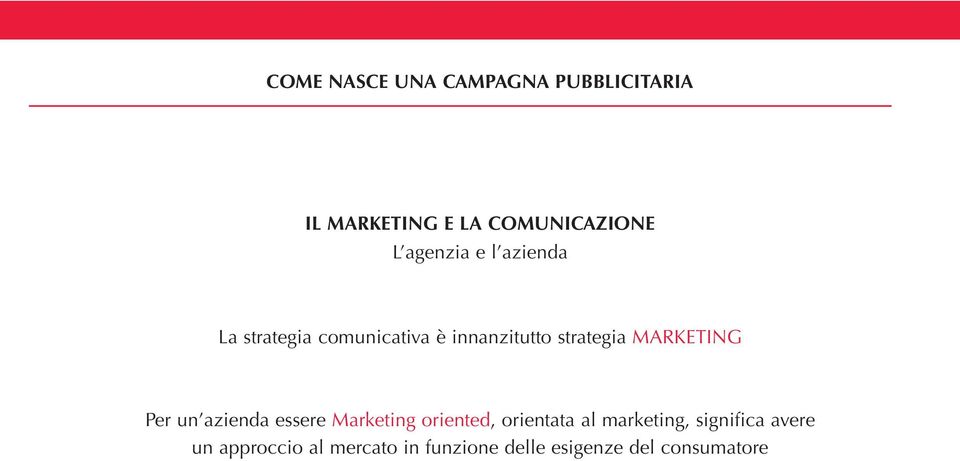 MARKETING Per un azienda essere Marketing oriented, orientata al marketing,