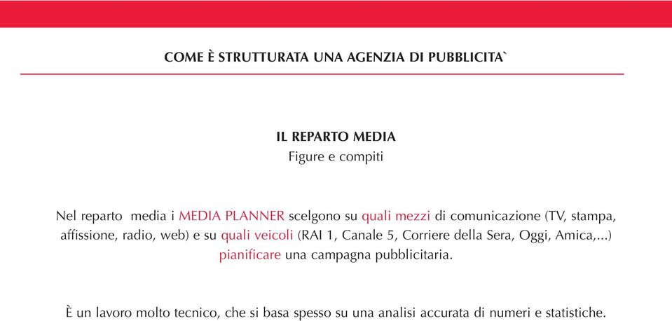 Canale 5, Corriere della Sera, Oggi, Amica,...) pianificare una campagna pubblicitaria.