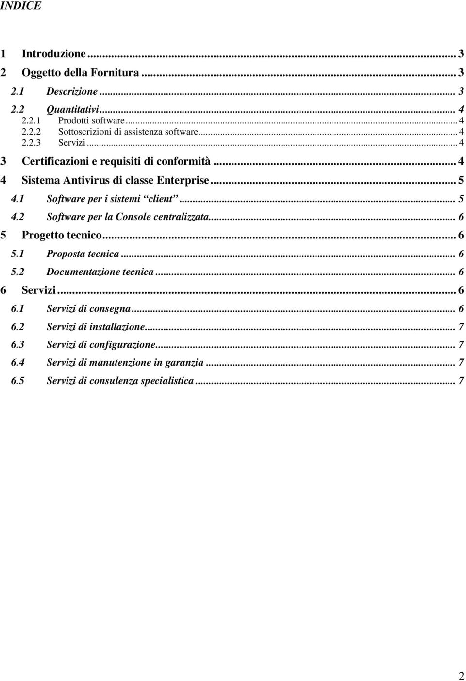 .. 6 5 Progetto tecnico... 6 5.1 Proposta tecnica... 6 5.2 Documentazione tecnica... 6 6 Servizi... 6 6.1 Servizi di consegna... 6 6.2 Servizi di installazione... 7 6.