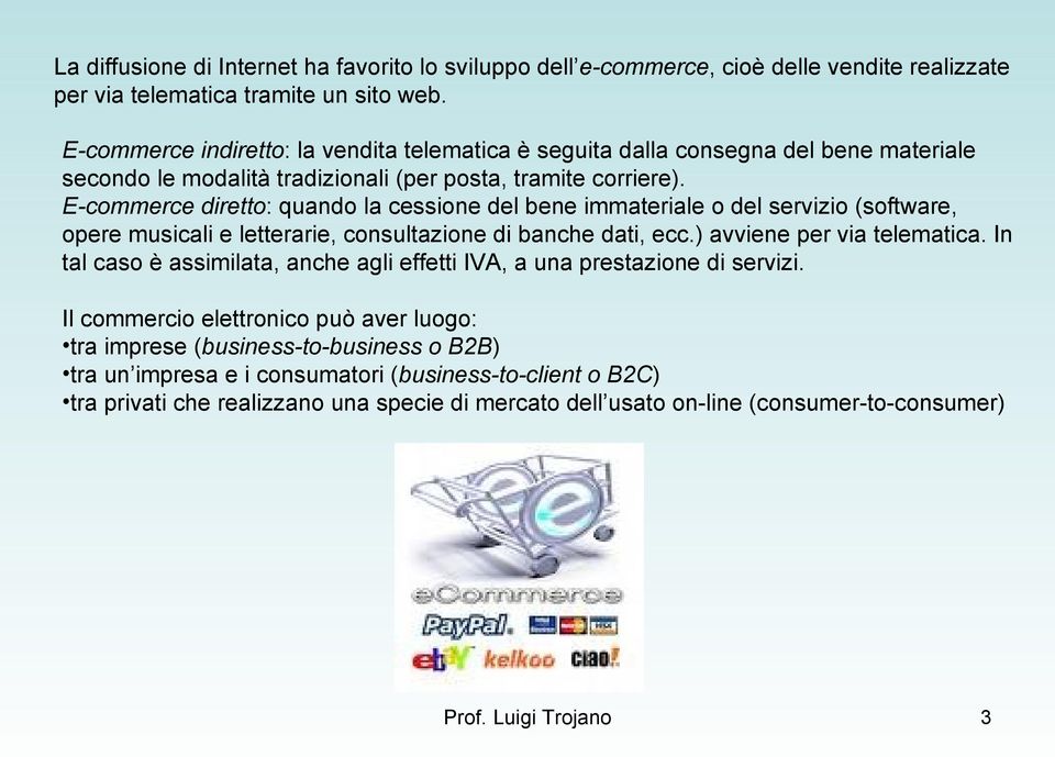 E-commerce diretto: quando la cessione del bene immateriale o del servizio (software, opere musicali e letterarie, consultazione di banche dati, ecc.) avviene per via telematica.