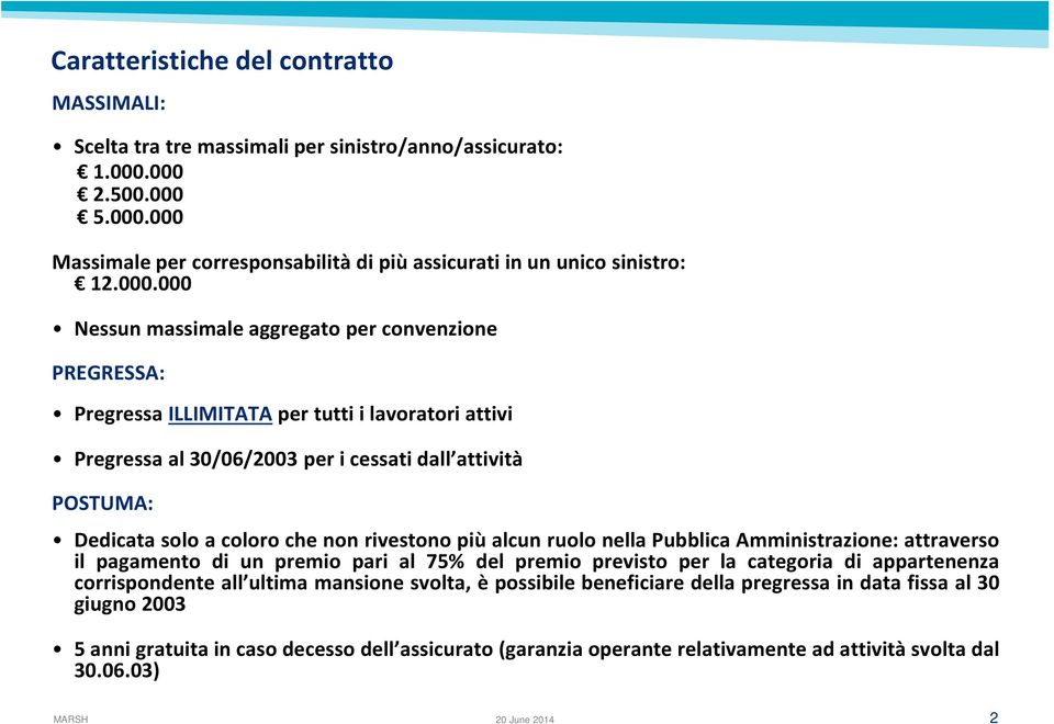 che non rivestono più alcun ruolo nella Pubblica Amministrazione: attraverso il pagamento di un premio pari al 75% del premio previsto per la categoria di appartenenza corrispondente all ultima