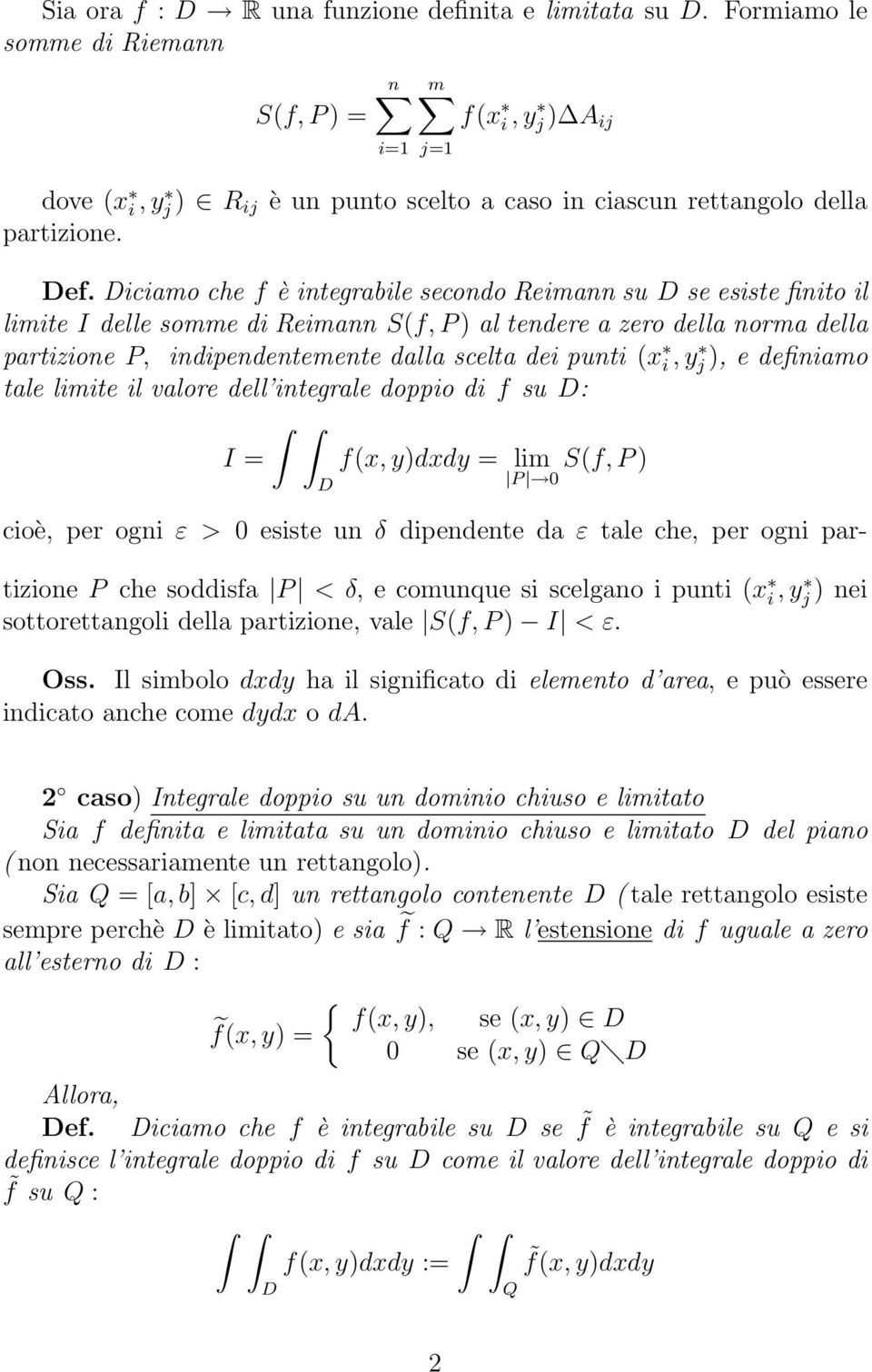 iciamo che f è integrabile secondo Reimann su se esiste finito il limite I delle somme di Reimann S(f, P ) al tendere a zero della norma della partizione P, indipendentemente dalla scelta dei punti