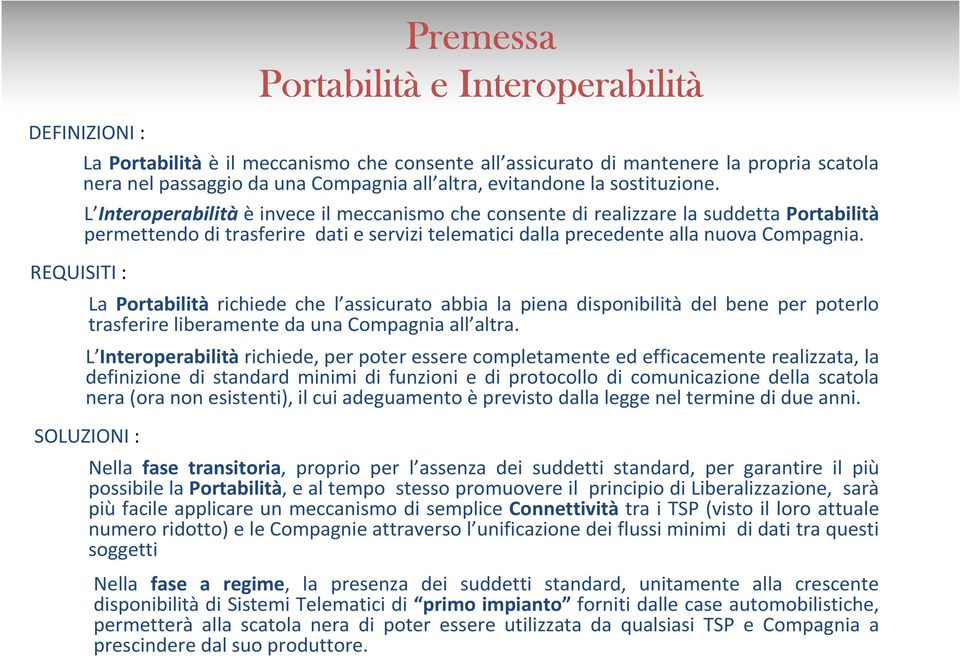 L Interoperabilità è invece il meccanismo che consente di realizzare la suddetta Portabilità permettendo di trasferire dati e servizi telematici dalla precedente alla nuova Compagnia.