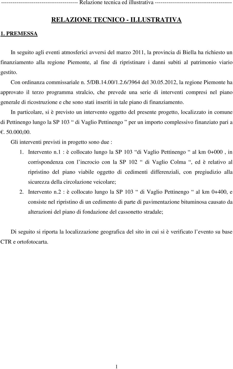 2012, la regione Piemonte ha approvato il terzo programma stralcio, che prevede una serie di interventi compresi nel piano generale di ricostruzione e che sono stati inseriti in tale piano di