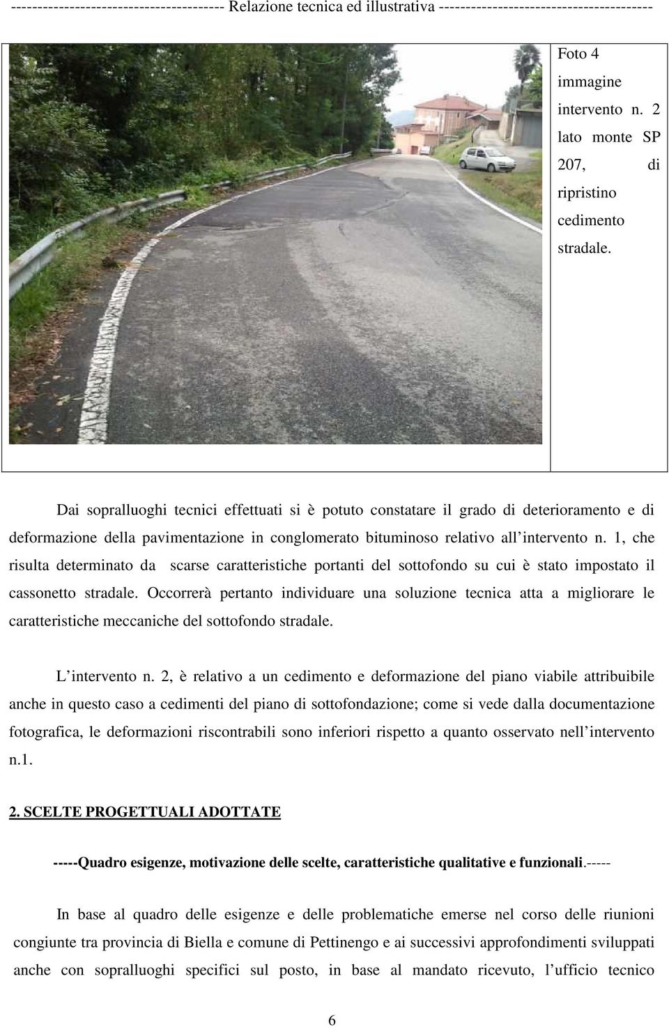 1, che risulta determinato da scarse caratteristiche portanti del sottofondo su cui è stato impostato il cassonetto stradale.