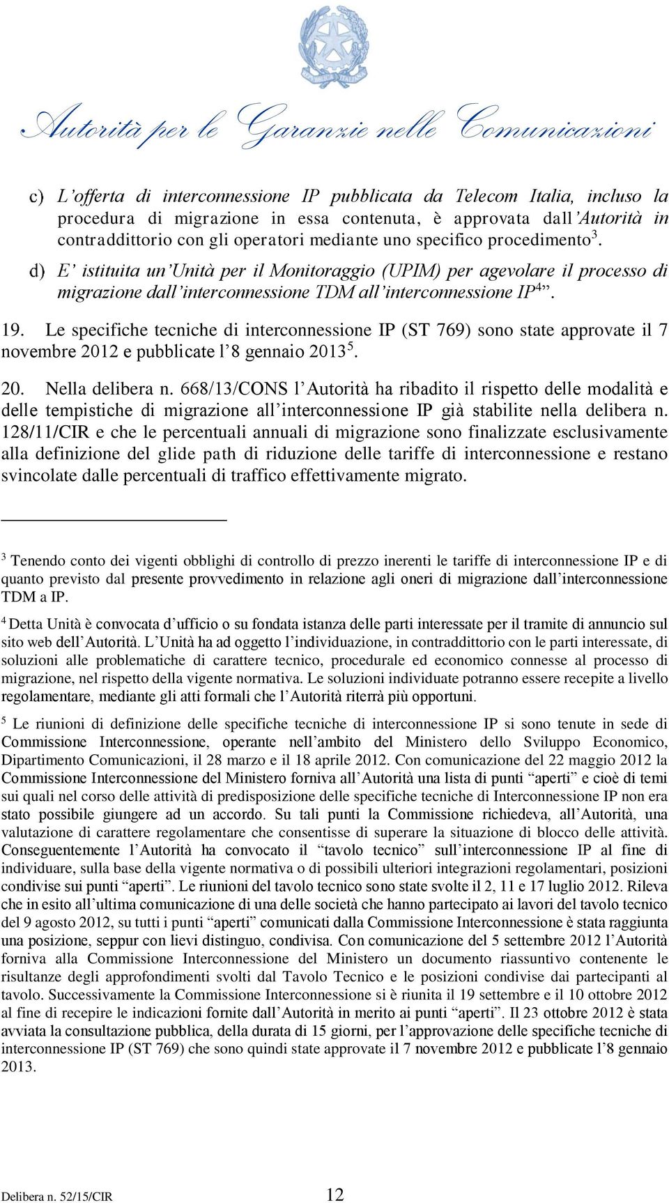 Le specifiche tecniche di interconnessione IP (ST 769) sono state approvate il 7 novembre 2012 e pubblicate l 8 gennaio 2013 5. 20. Nella delibera n.