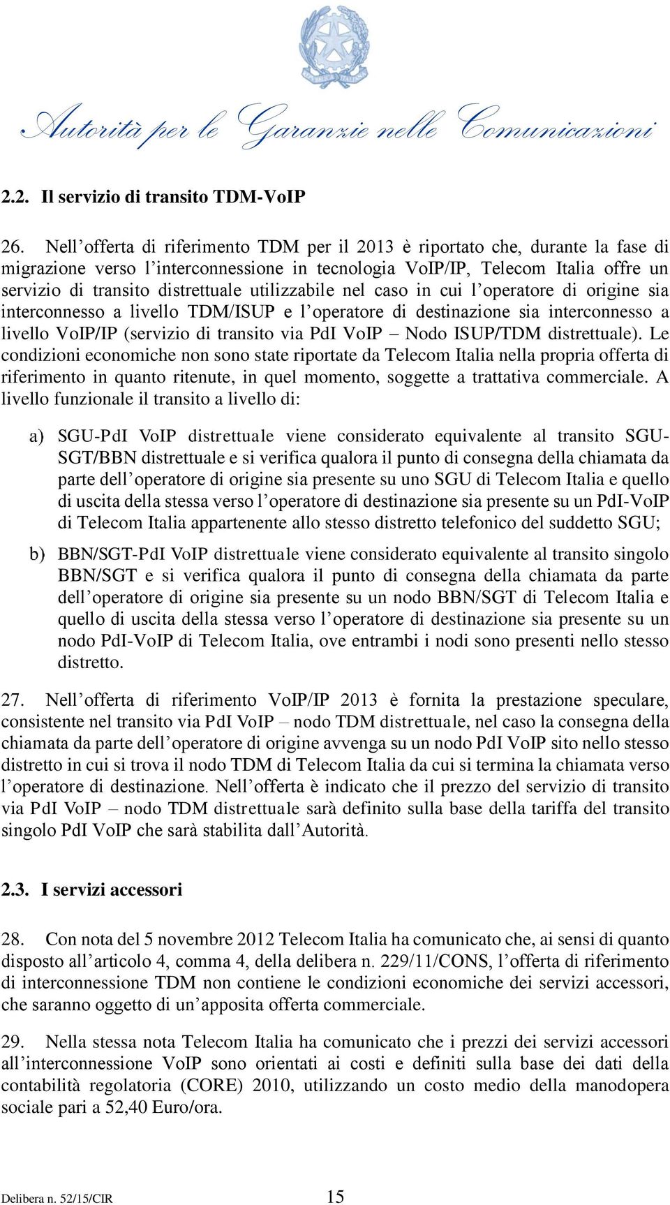 utilizzabile nel caso in cui l operatore di origine sia interconnesso a livello TDM/ISUP e l operatore di destinazione sia interconnesso a livello VoIP/IP (servizio di transito via PdI VoIP Nodo