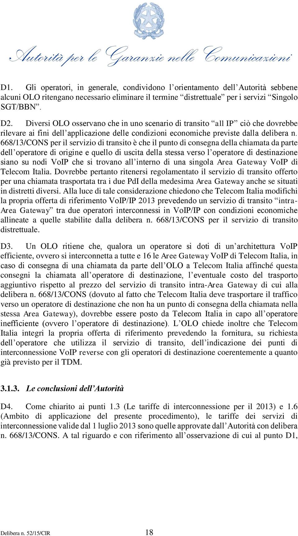 668/13/CONS per il servizio di transito è che il punto di consegna della chiamata da parte dell operatore di origine e quello di uscita della stessa verso l operatore di destinazione siano su nodi