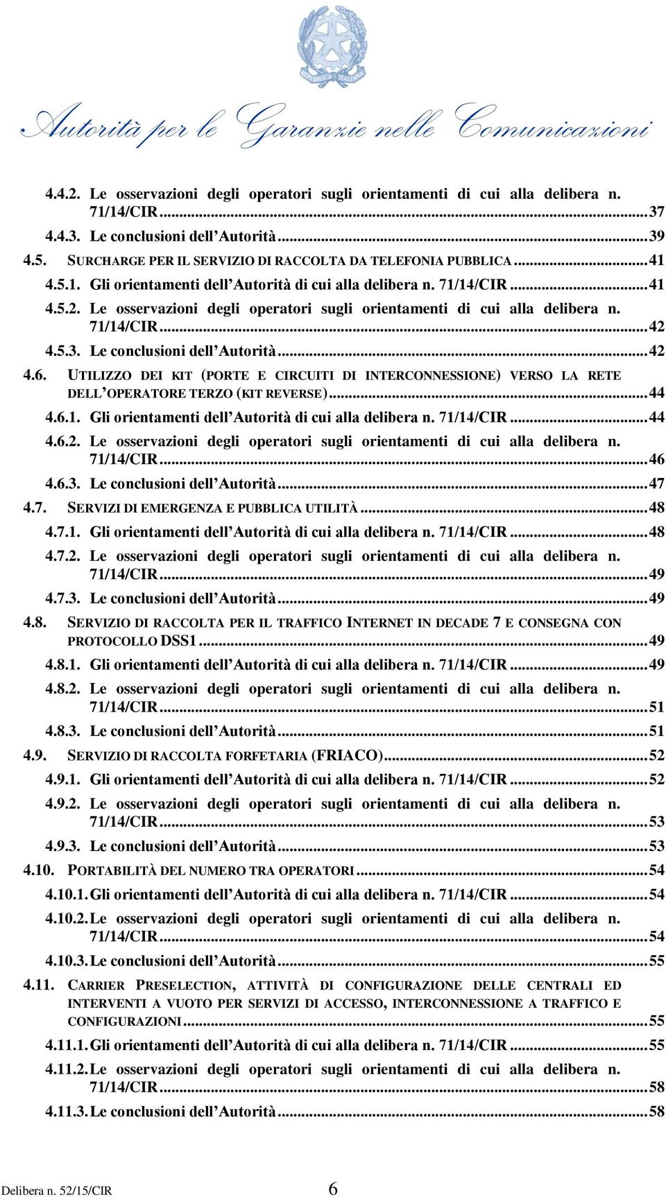 Le osservazioni degli operatori sugli orientamenti di cui alla delibera n. 71/14/CIR... 42 4.5.3. Le conclusioni dell Autorità... 42 4.6.