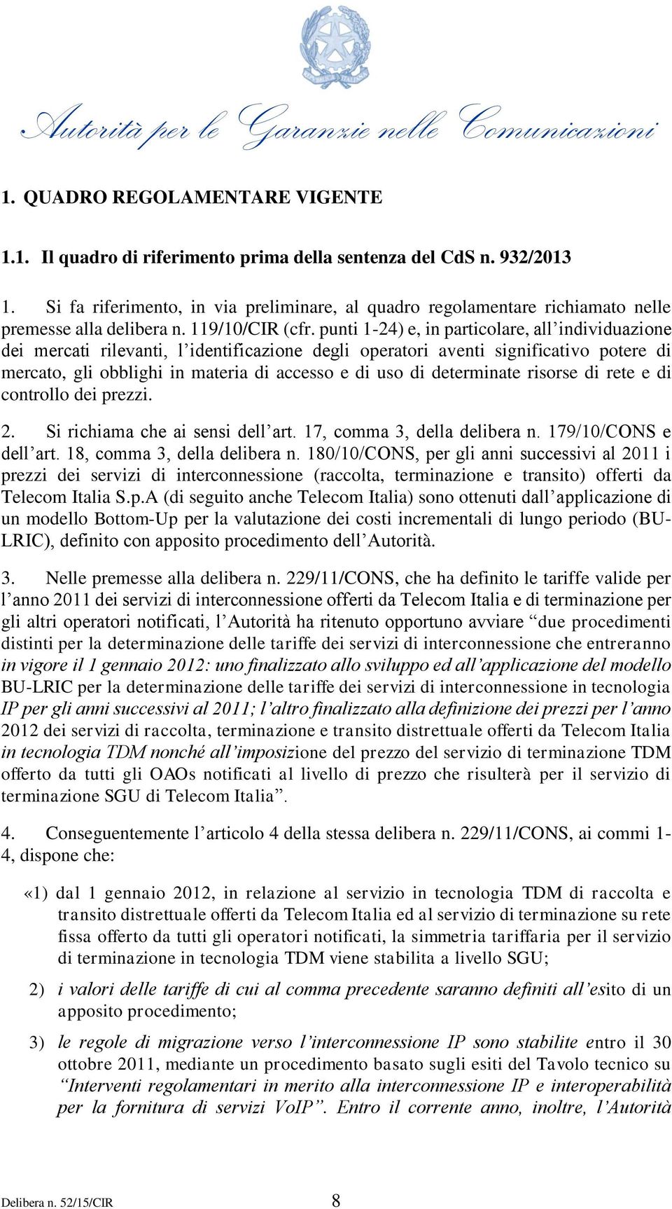 punti 1-24) e, in particolare, all individuazione dei mercati rilevanti, l identificazione degli operatori aventi significativo potere di mercato, gli obblighi in materia di accesso e di uso di