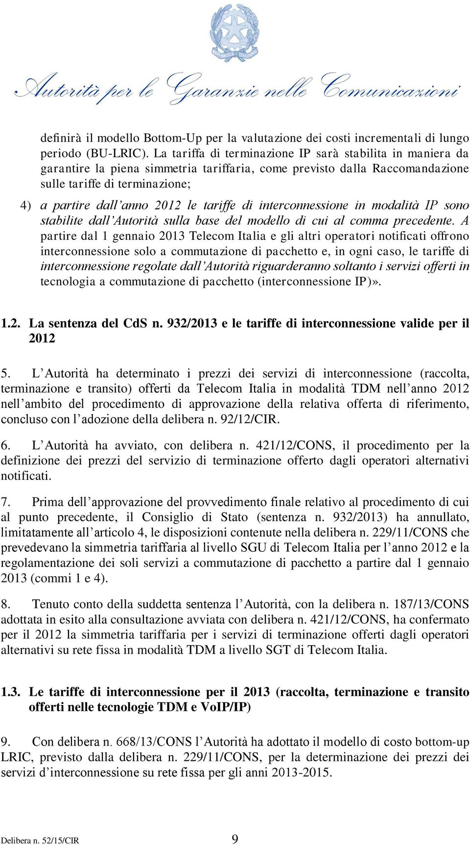 tariffe di interconnessione in modalità IP sono stabilite dall Autorità sulla base del modello di cui al comma precedente.