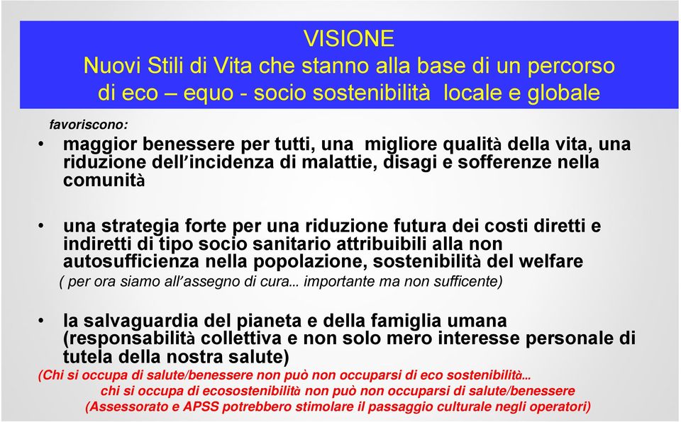 autosufficienza nella popolazione, sostenibilità del welfare ( per ora siamo all assegno di cura importante ma non sufficente) la salvaguardia del pianeta e della famiglia umana (responsabilità