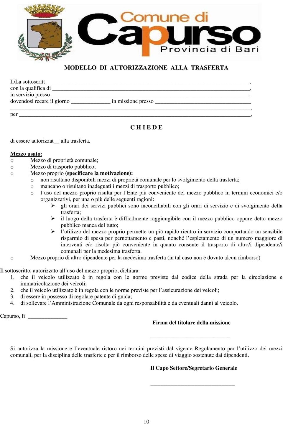 svolgimento della trasferta; o mancano o risultano inadeguati i mezzi di trasporto pubblico; o l uso del mezzo proprio risulta per l Ente più conveniente del mezzo pubblico in termini economici e/o