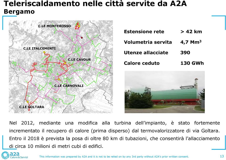 LE GOLTARA Nel 2012, mediante una modifica alla turbina dell impianto, è stato fortemente incrementato il recupero di calore (prima disperso) dal