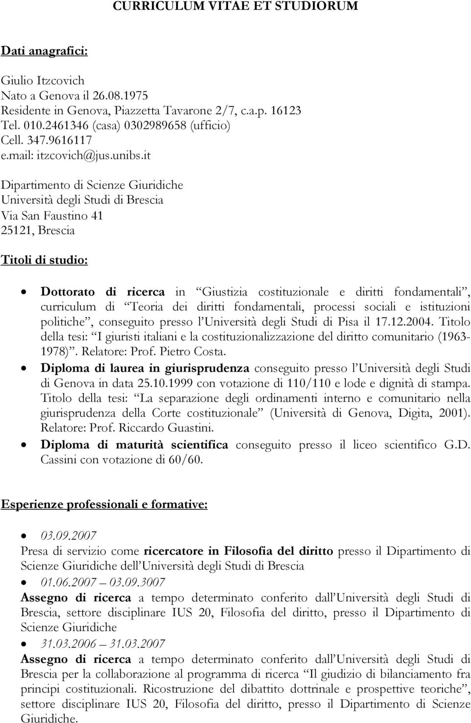 it Dipartimento di Scienze Giuridiche Università degli Studi di Brescia Via San Faustino 41 25121, Brescia Titoli di studio: Dottorato di ricerca in Giustizia costituzionale e diritti fondamentali,