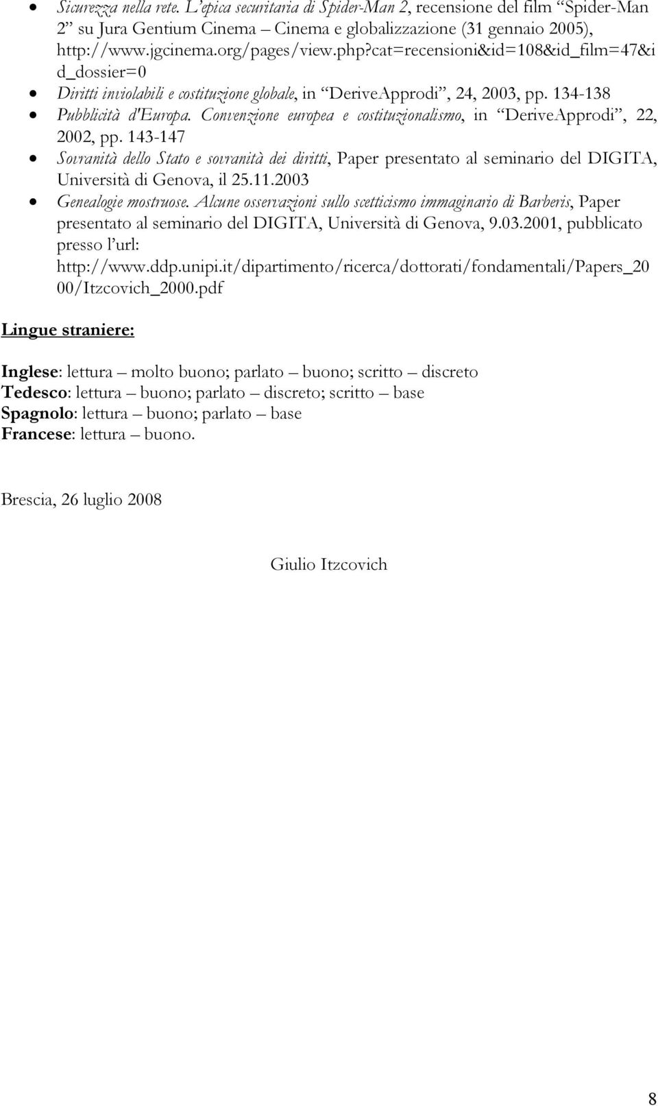 Convenzione europea e costituzionalismo, in DeriveApprodi, 22, 2002, pp. 143-147 Sovranità dello Stato e sovranità dei diritti, Paper presentato al seminario del DIGITA, Università di Genova, il 25.