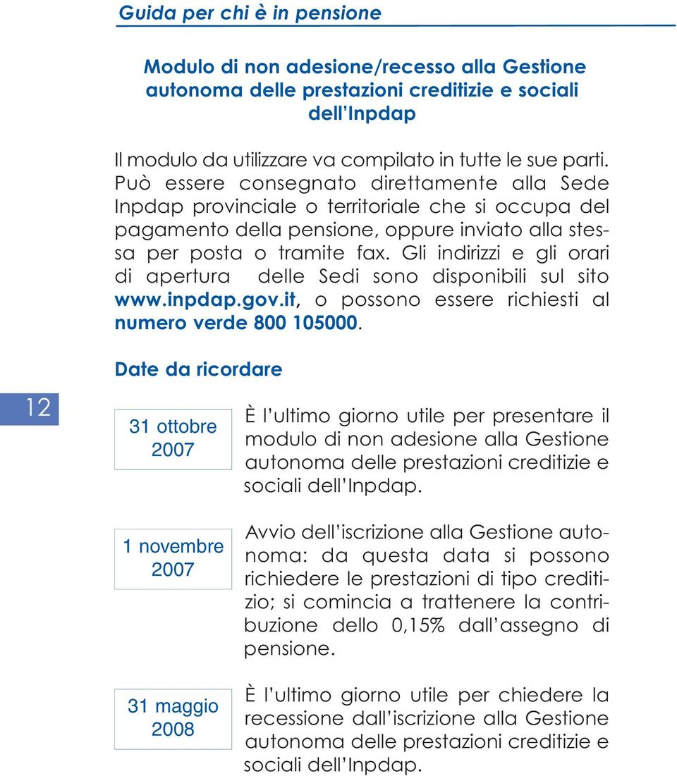 Gli indirizzi e gli orari di apertura delle Sedi sono disponibili sul sito www.inpdap.gov.it, o possono essere richiesti al numero verde 800 105000.