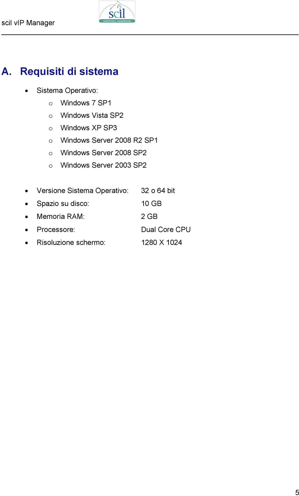 Windows Server 2003 SP2 Versione Sistema Operativo: 32 o 64 bit Spazio su