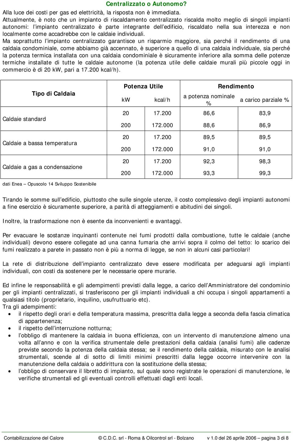 interezza e non localmente come accadrebbe con le caldaie individuali.