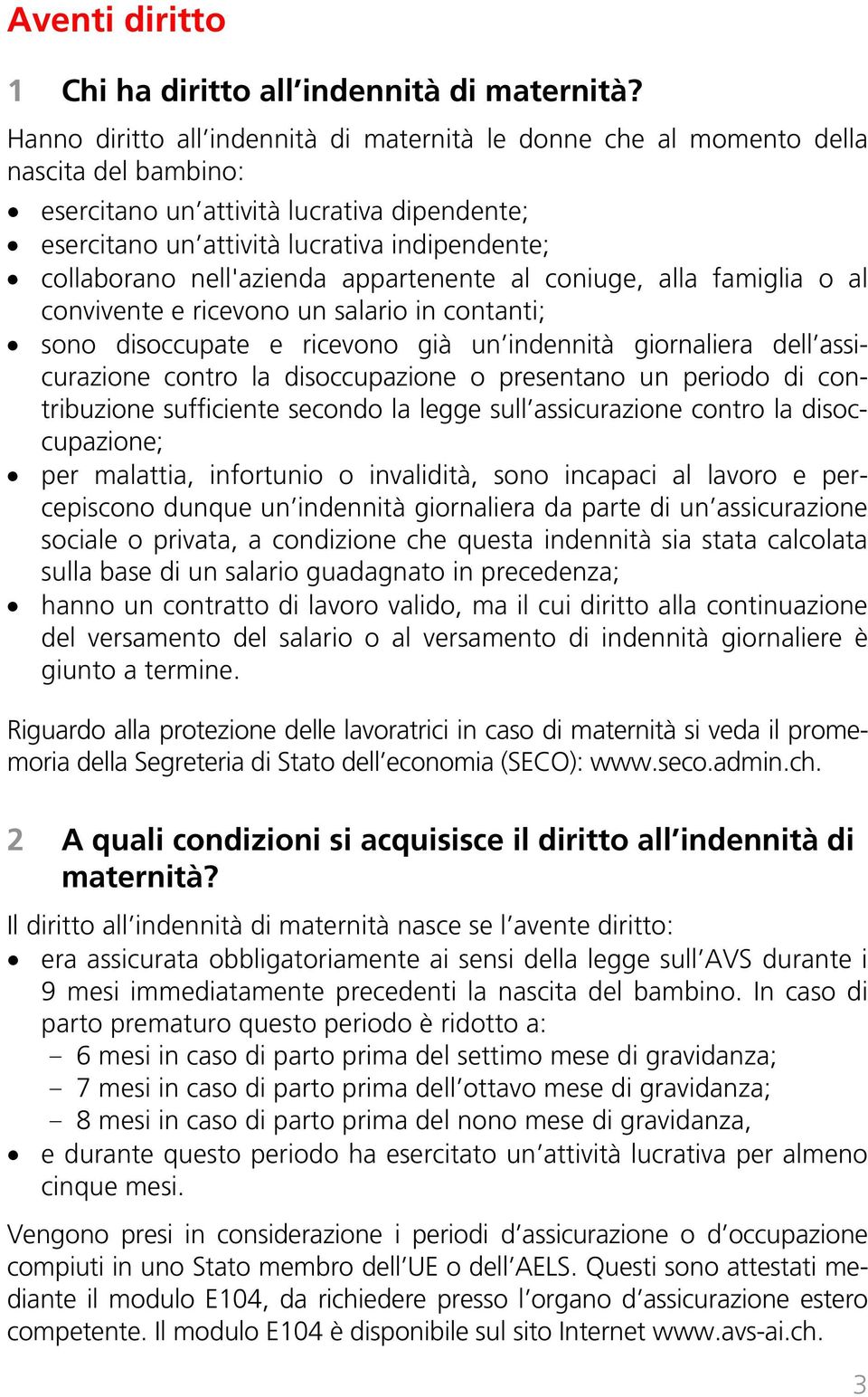 nell'azienda appartenente al coniuge, alla famiglia o al convivente e ricevono un salario in contanti; sono disoccupate e ricevono già un indennità giornaliera dell assicurazione contro la