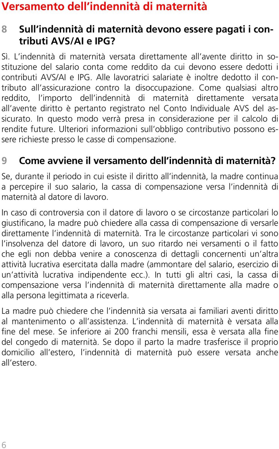 Alle lavoratrici salariate è inoltre dedotto il contributo all assicurazione contro la disoccupazione.