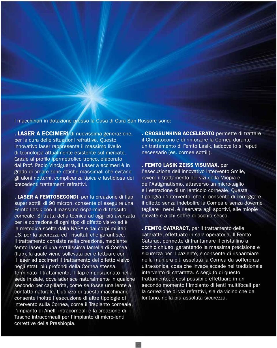 Paolo Vinciguerra, il Laser a eccimeri è in grado di creare zone ottiche massimali che evitano gli aloni notturni, complicanza tipica e fastidiosa dei precedenti trattamenti refrattivi.