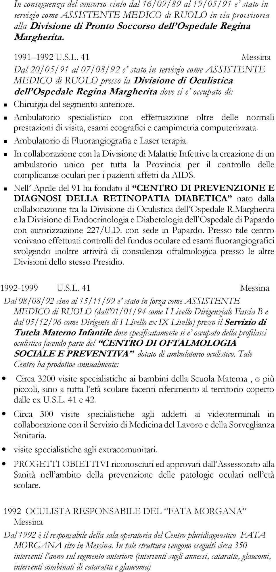 41 Messina Dal 20/05/91 al 07/08/92 e stato in servizio come ASSISTENTE MEDICO di RUOLO presso la Divisione di Oculistica dell Ospedale Regina Margherita dove si e occupato di: Chirurgia del segmento