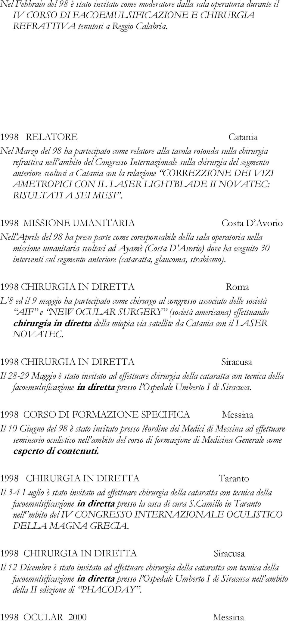 svoltosi a Catania con la relazione CORREZZIONE DEI VIZI AMETROPICI CON IL LASER LIGHTBLADE II NOVATEC: RISULTATI A SEI MESI.