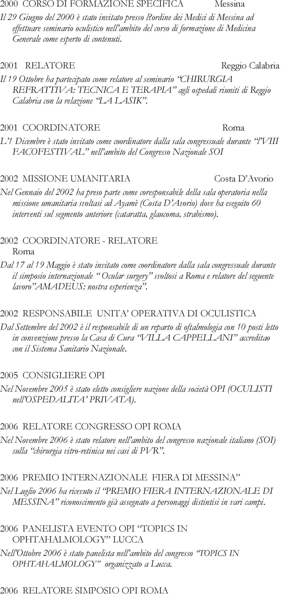 2001 RELATORE Reggio Calabria Il 19 Ottobre ha partecipato come relatore al seminario CHIRURGIA REFRATTIVA: TECNICA E TERAPIA agli ospedali riuniti di Reggio Calabria con la relazione LA LASIK.
