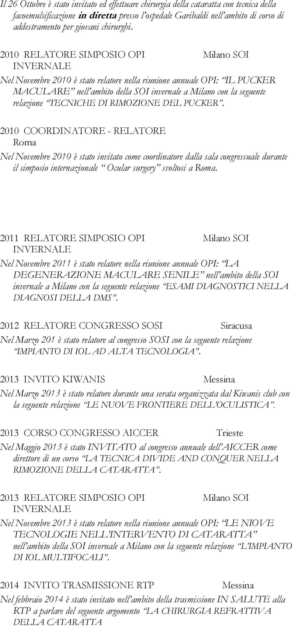 2010 RELATORE SIMPOSIO OPI Milano SOI Nel Novembre 2010 è stato relatore nella riunione annuale OPI: IL PUCKER MACULARE nell ambito della SOI invernale a Milano con la seguente relazione TECNICHE DI
