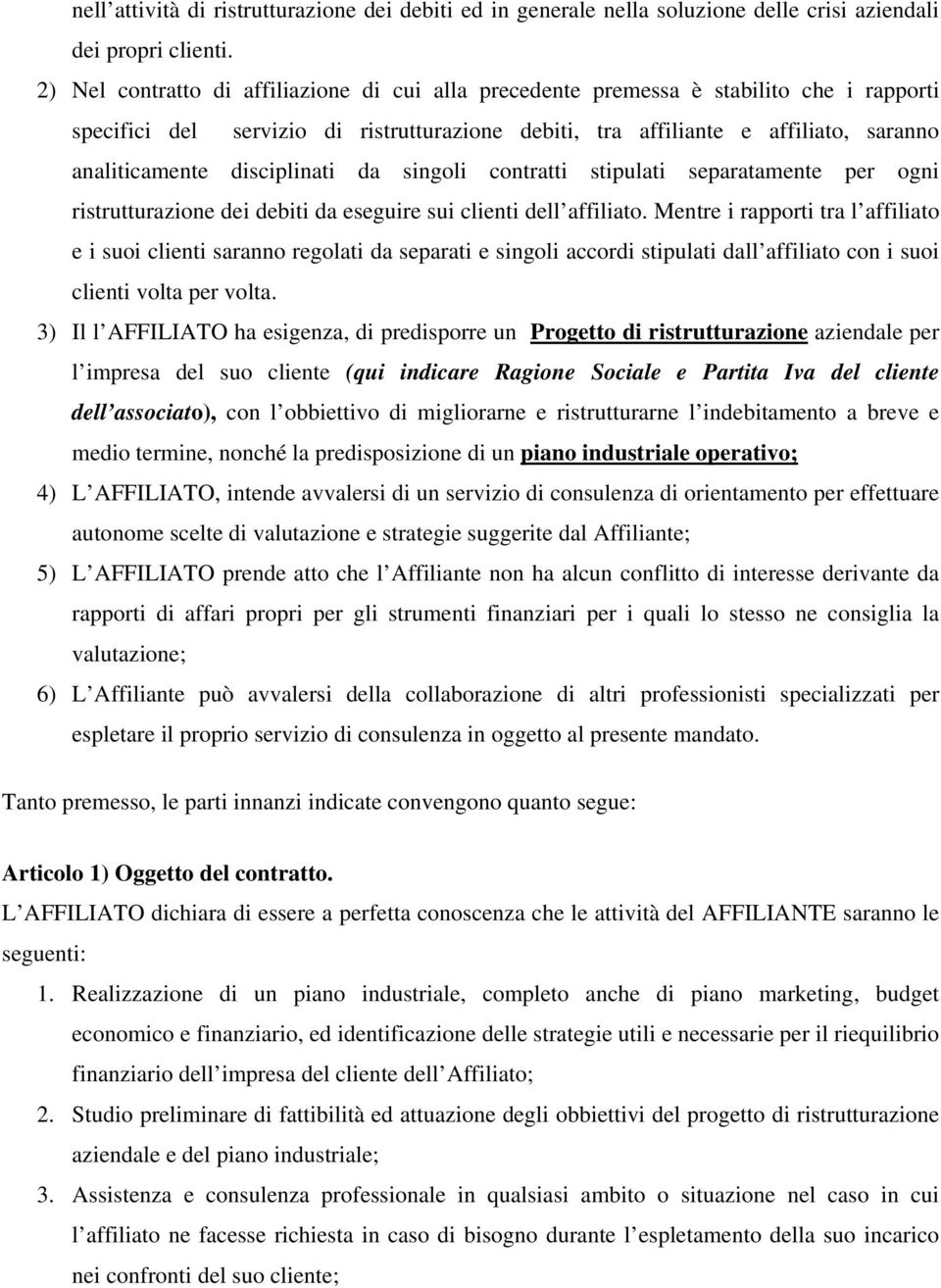 disciplinati da singoli contratti stipulati separatamente per ogni ristrutturazione dei debiti da eseguire sui clienti dell affiliato.