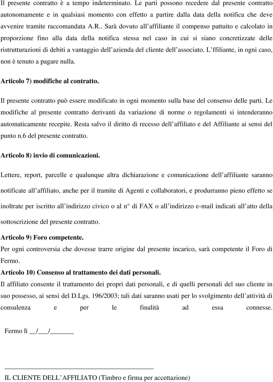 . Sarà dovuto all affiliante il compenso pattuito e calcolato in proporzione fino alla data della notifica stessa nel caso in cui si siano concretizzate delle ristrutturazioni di debiti a vantaggio