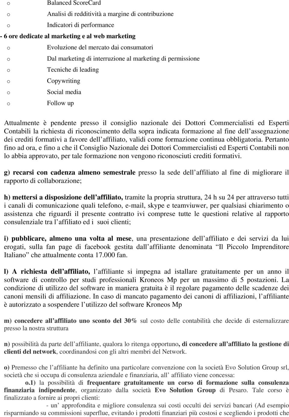 Esperti Contabili la richiesta di riconoscimento della sopra indicata formazione al fine dell assegnazione dei crediti formativi a favore dell affiliato, validi come formazione continua obbligatoria.