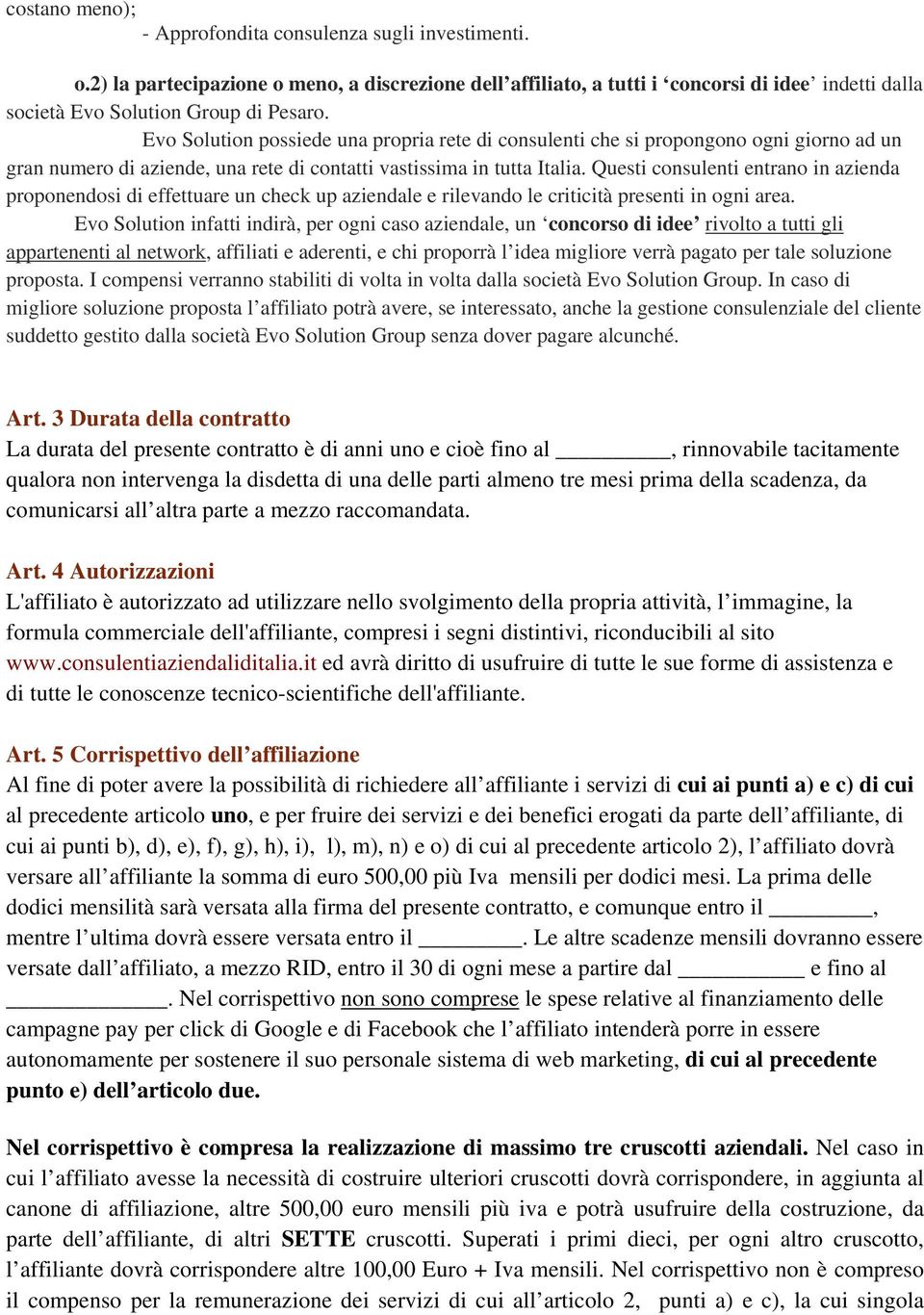 Questi consulenti entrano in azienda proponendosi di effettuare un check up aziendale e rilevando le criticità presenti in ogni area.