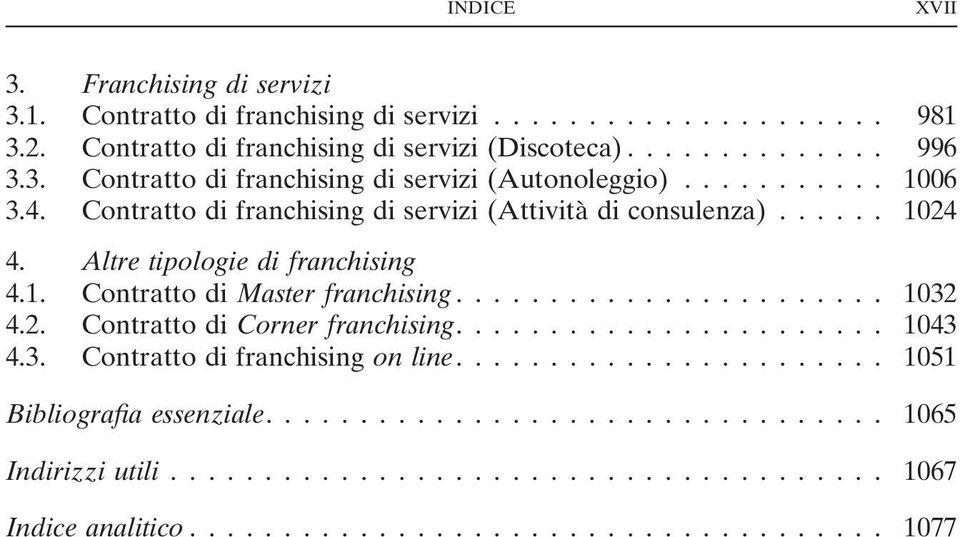 Contratto di franchising di servizi (Attività di consulenza)... 1024 4. Altre tipologie di franchising 4.1. Contratto di Master franchising.