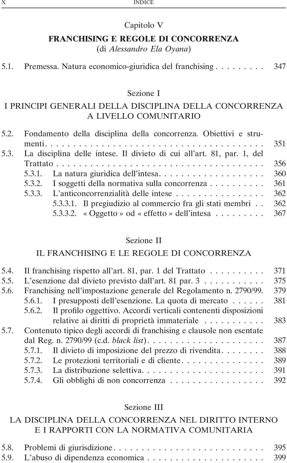 Il divieto di cui all art. 81, par. 1, del Trattato... 356 5.3.1. La natura giuridica dell intesa.... 360 5.3.2. I soggetti della normativa sulla concorrenza... 361 5.3.3. L anticoncorrenzialità delle intese.