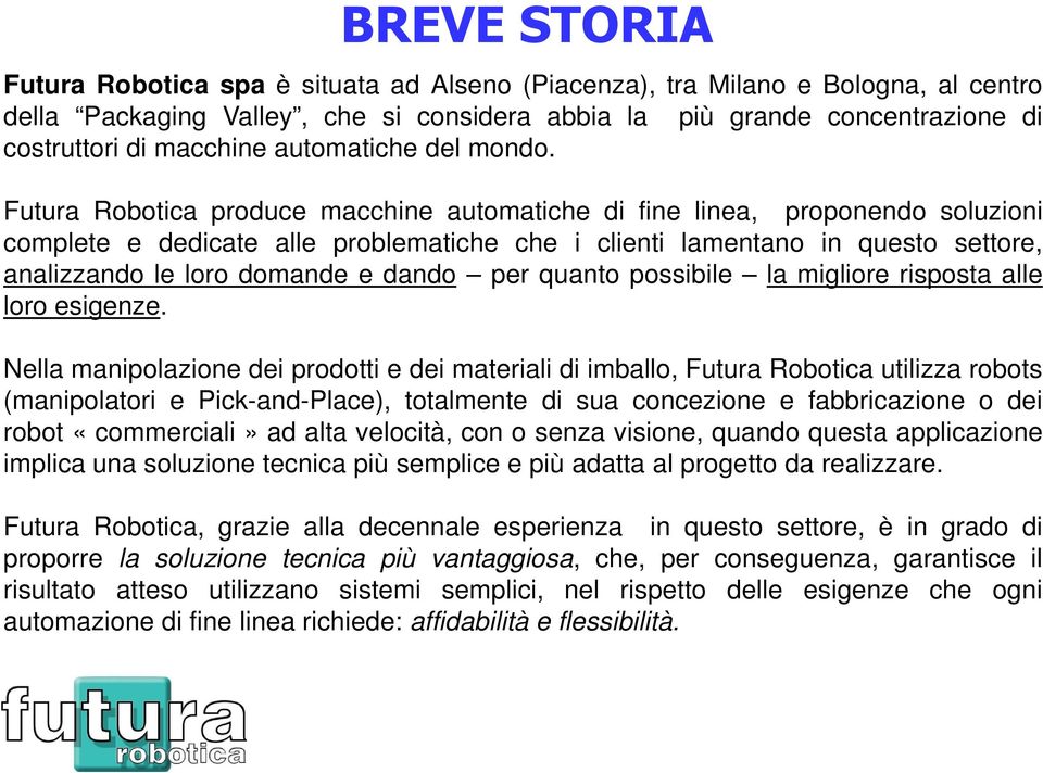 Futura Robotica produce macchine automatiche di fine linea, proponendo soluzioni complete e dedicate alle problematiche che i clienti lamentano in questo settore, analizzando le loro domande e dando