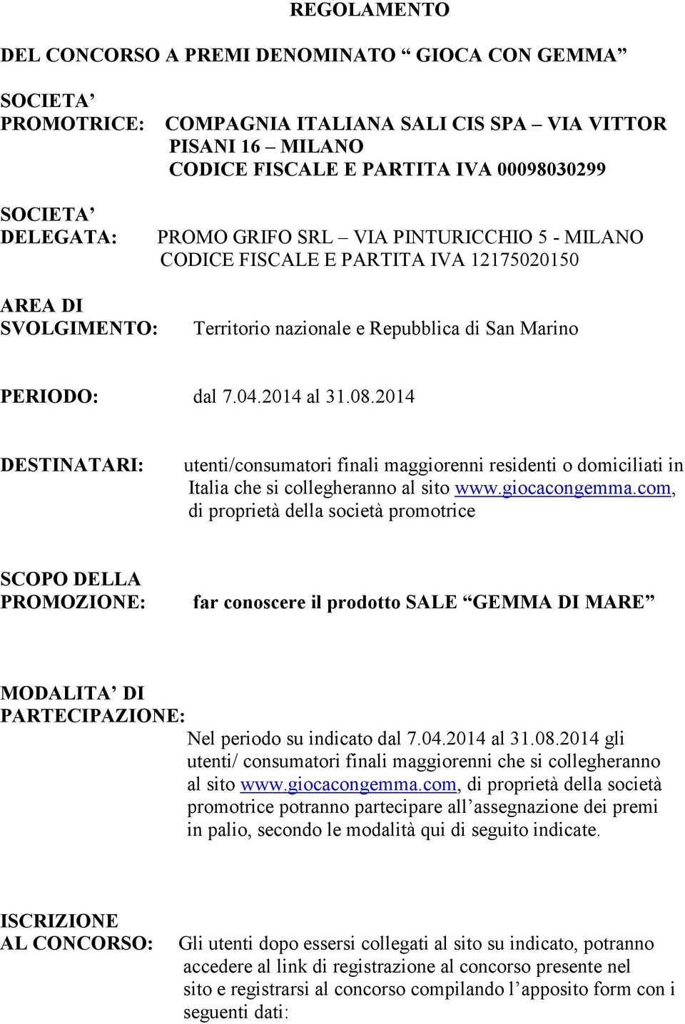 2014 DESTINATARI: utenti/consumatori finali maggiorenni residenti o domiciliati in Italia che si collegheranno al sito www.giocacongemma.