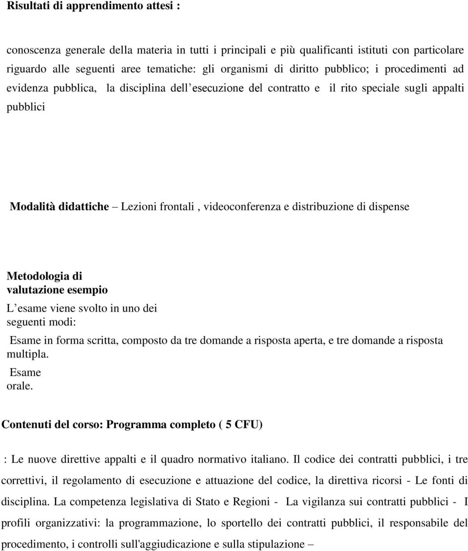 distribuzione di dispense Metodologia di valutazione esempio L esame viene svolto in uno dei seguenti modi: Esame in forma scritta, composto da tre domande a risposta aperta, e tre domande a risposta