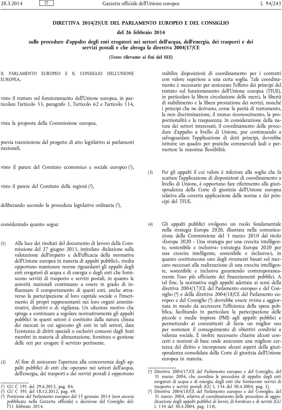 trattato sul funzionamento dell Unione europea, in particolare l articolo 53, paragrafo 1, l articolo 62 e l articolo 114, vista la proposta della Commissione europea, previa trasmissione del