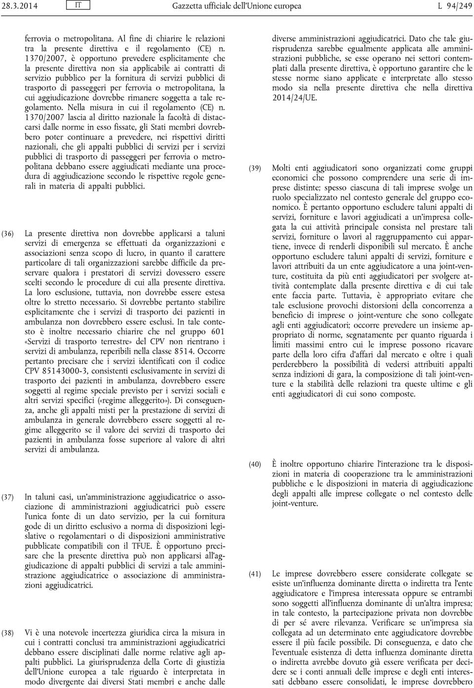 ferrovia o metropolitana, la cui aggiudicazione dovrebbe rimanere soggetta a tale regolamento. Nella misura in cui il regolamento (CE) n.