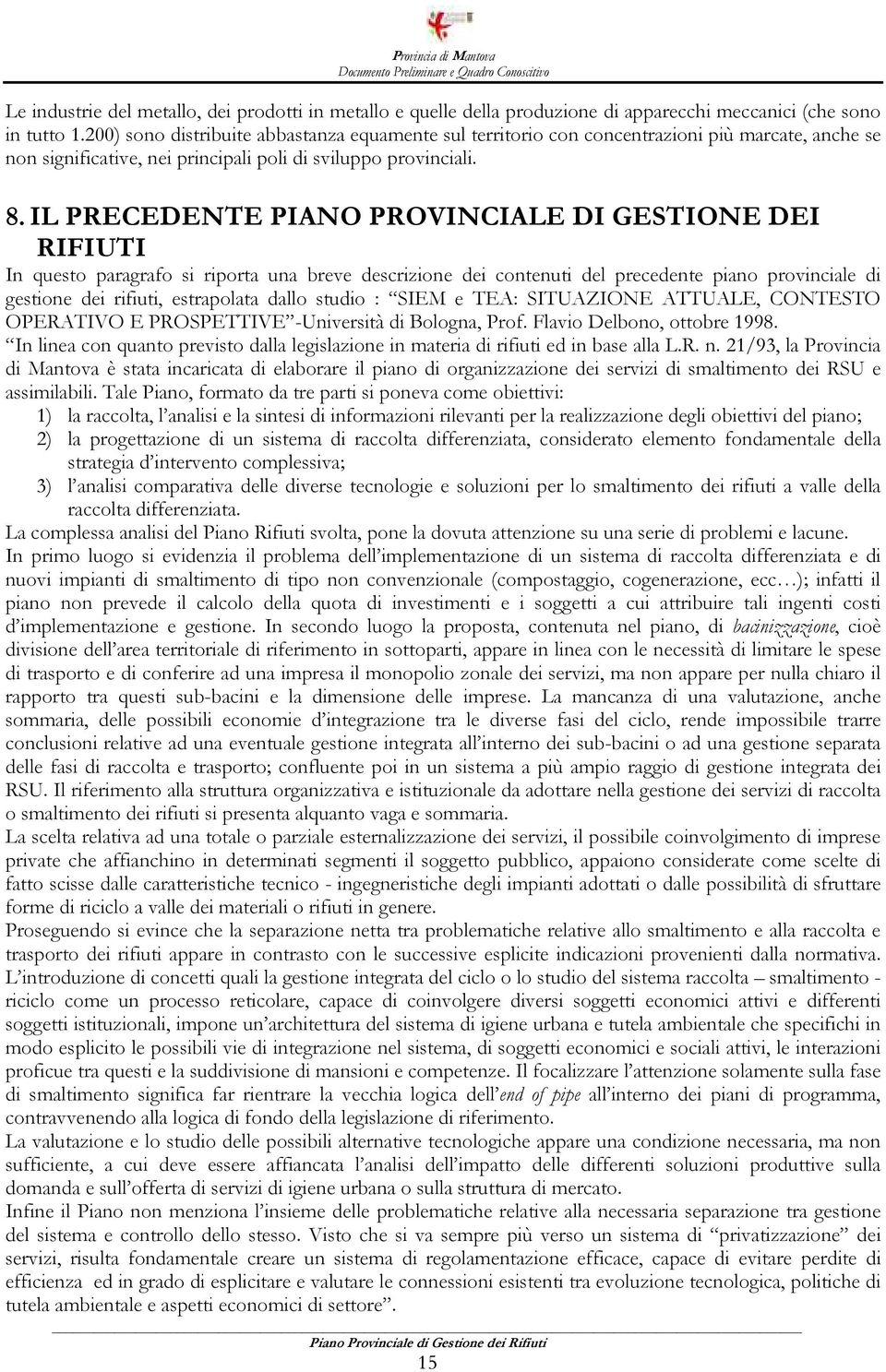 IL PRECEDENTE PIANO PROVINCIALE DI GESTIONE DEI RIFIUTI In questo paragrafo si riporta una breve descrizione dei contenuti del precedente piano provinciale di gestione dei rifiuti, estrapolata dallo